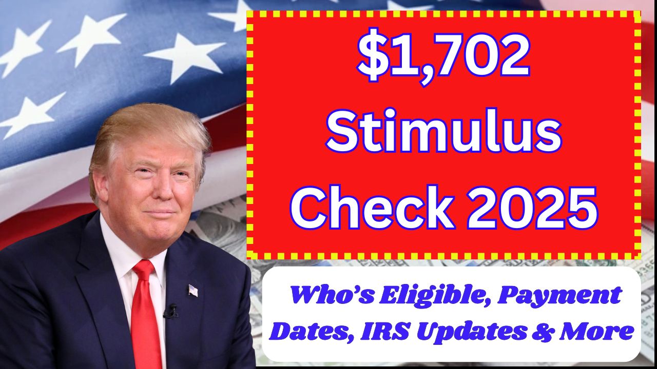 $1702 Stimulus Check 2025: Who’s Eligible, Payment Dates, IRS Updates & More 1 $1,702 Stimulus Check 2025