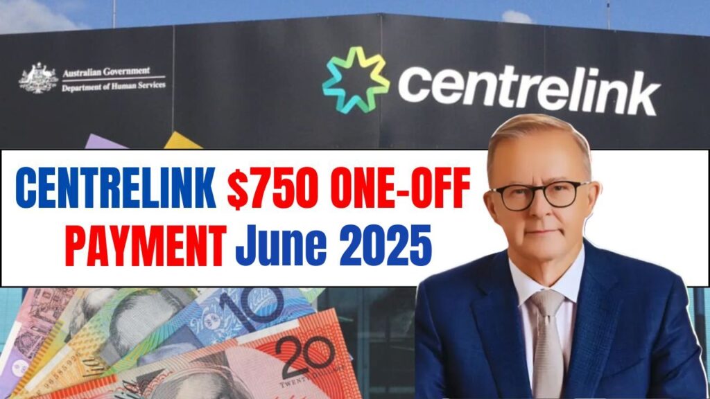 Centrelink $750 One-Off Payment June 2025